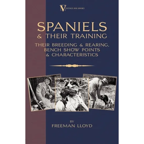 Spaniels And Their Training - Their Breeding And Rearing, Bench Show Points And Characteristics (A Vintage Dog Books Breed Classic) - Paperback
