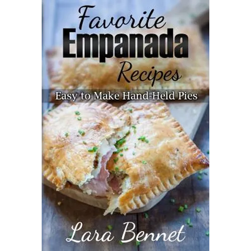 Favorite Empanada Recipes: Easy to Make Hand-Held Pies - Paperback