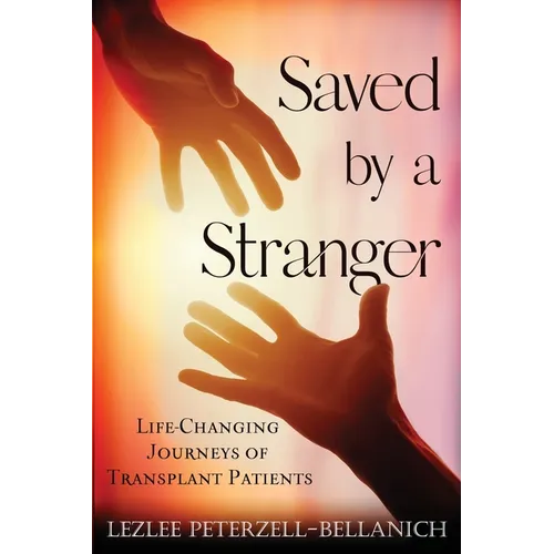 Saved by a Stranger: Life Changing Journeys of Transplant Patients - Paperback