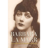 Barbara La Marr: The Girl Who Was Too Beautiful for Hollywood - Hardcover