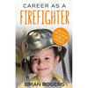 Career As A Firefighter: What They Do, How to Become One, and What the Future Holds! - Paperback