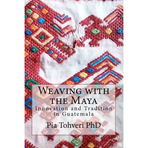 Weaving with the Maya: Innovation and Tradition in Guatemala - Paperback