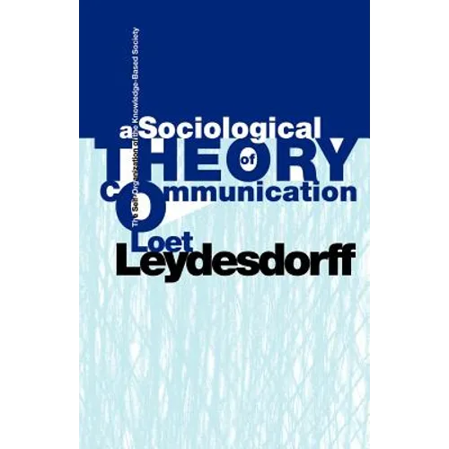 A Sociological Theory of Communication: The Self-Organization of the Knowledge-Based Society - Paperback