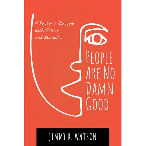 People Are No Damn Good: A Pastor's Struggle with Ethics and Morality - Hardcover