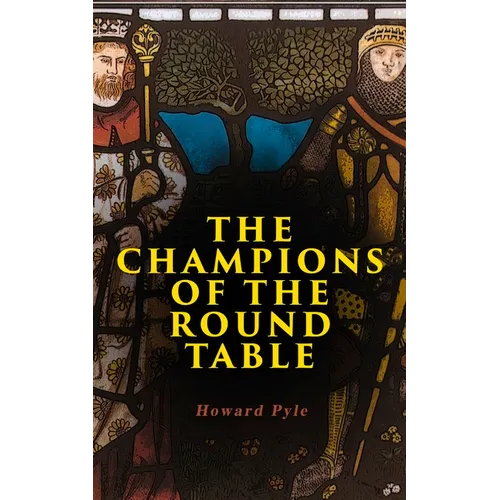 The Champions of the Round Table: Arthurian Legends & Myths of Sir Lancelot, Sir Tristan & Sir Percival - Paperback