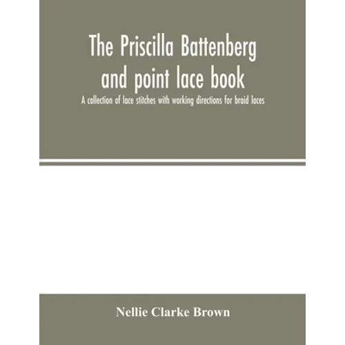 The Priscilla Battenberg and point lace book; a collection of lace stitches with working directions for braid laces - Paperback