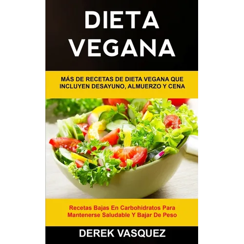 Dieta Vegana: Más de recetas de dieta vegana que incluyen desayuno, almuerzo y cena (Recetas bajas en carbohidratos para mantenerse saludable y bajar - Paperback