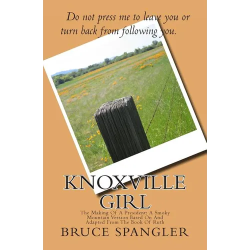 Knoxville Girl: The Making Of A President: A Smoky Mountain Version Based On And Adapted From The Book Of Ruth - Paperback
