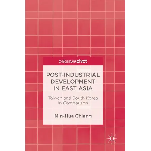 Post-Industrial Development in East Asia: Taiwan and South Korea in Comparison - Hardcover