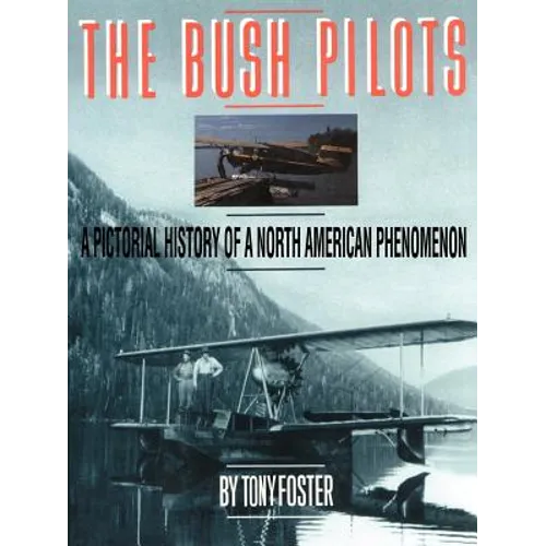 The Bush Pilots: A Pictorial History of a North American Phenomenon - Paperback
