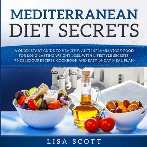 Mediterranean Diet Secrets: A Quick Start Guide to Healthy, Anti Inflammatory Food for Long-Lasting Weight Loss, with Lifestyle Secrets, 70 Delicious - Paperback