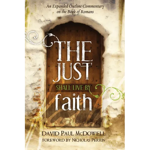 The Just Shall Live by Faith: An Expanded Outline Commentary on the Book of Romans - Paperback