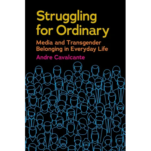 Struggling for Ordinary: Media and Transgender Belonging in Everyday Life - Paperback