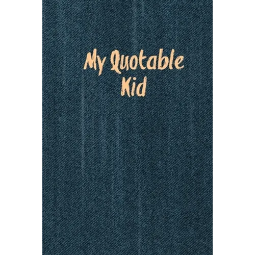 My Quotable Kid: Kids Quotes, Funny Things My Children Say, Record & Remember Stories, Hilarious, Fun & Silly Quote, Parents Journal, Memory Notebook - Paperback