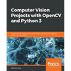 Computer Vision Projects with OpenCV and Python 3: Six end-to-end projects built using machine learning with OpenCV, Python, and TensorFlow - Paperback