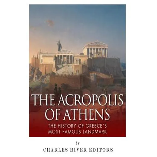 The Acropolis of Athens: The History of Greece's Most Famous Landmark - Paperback