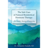 The Safe Uses of Natural Bioidentical Hormone Therapy: For Health, Beauty & Longevity - Paperback