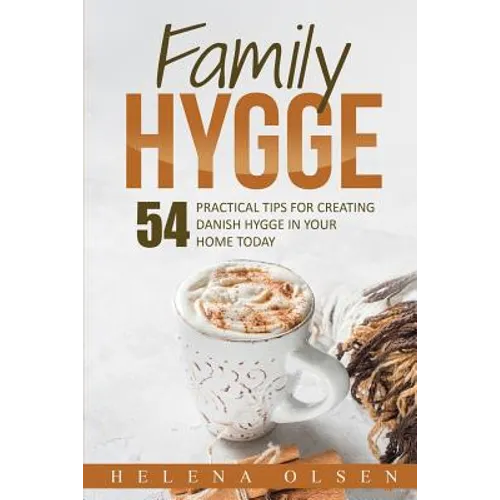 Family Hygge: 54 Practical Tips for Creating Danish Hygge in Your Home Today - Paperback