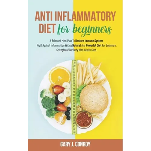 Anti Inflammatory Diet For Beginners: A Balanced Meal Plan To Restore Immune System. Fight Against Inflammation With A Natural And Powerful Diet For B - Paperback