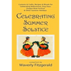 Celebrating Summer Solstice: Customs & Crafts, Recipes & Rituals for Midsummer, Kupala, Ligo, San Giovanni & Other Summer Holidays - Paperback