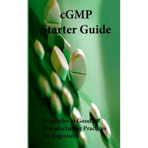 cGMP Starter Guide: Principles in Good Manufacturing Practices for Begineers - Paperback