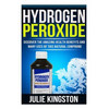 Hydrogen Peroxide: Discover The Amazing Health Benefits And Many Uses Of This Natural Compound - Paperback