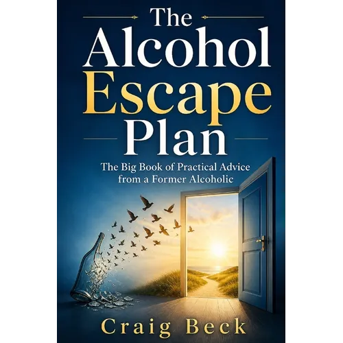 The Alcohol Escape Plan: The Big Book of Practical Advice from a Former Alcoholic - Paperback