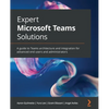 Expert Microsoft Teams Solutions: A guide to Teams architecture and integration for advanced end users and administrators - Paperback