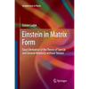 Einstein in Matrix Form: Exact Derivation of the Theory of Special and General Relativity Without Tensors - Paperback
