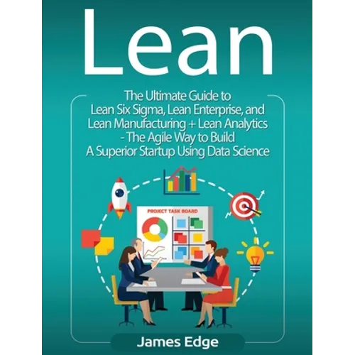Lean: An Essential Guide to Lean Startup, Lean Six Sigma, Lean Analytics, Lean Enterprise, Lean Manufacturing, Agile Project Management, Kanban and Sc - Hardcover