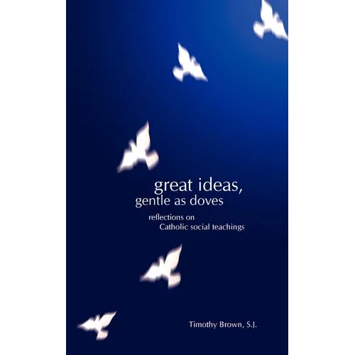 Great Ideas, Gentle as Doves: Reflections on Catholic Social Teachings - Paperback