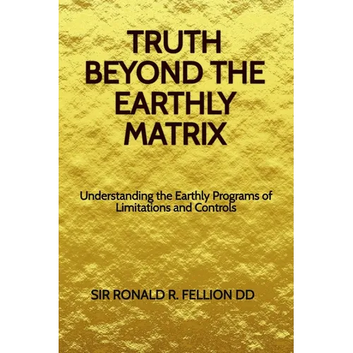 Truth Beyond the Earthly Matrix: Understanding the Earthly Programs of Limitations and Controls - Paperback
