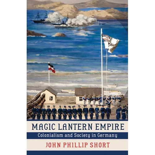 Magic Lantern Empire: Colonialism and Society in Germany - Hardcover