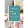 How Clays Work: Science & Applications of Clays & Clay-like Minerals in Health & Beauty - Paperback