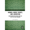 Women, Horse Sports and Liberation: Equestrianism and Britain from the 18th to the 20th Centuries - Paperback