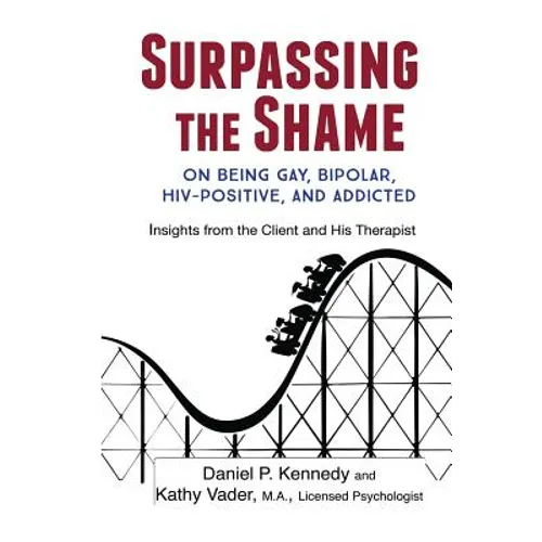 Surpassing the Shame: on Being Gay, Bipolar, HIV-Positive, and Addicted - Paperback