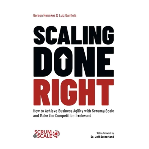 Scaling Done Right: How to Achieve Business Agility with Scrum@Scale and Make the Competition Irrelevant - Hardcover