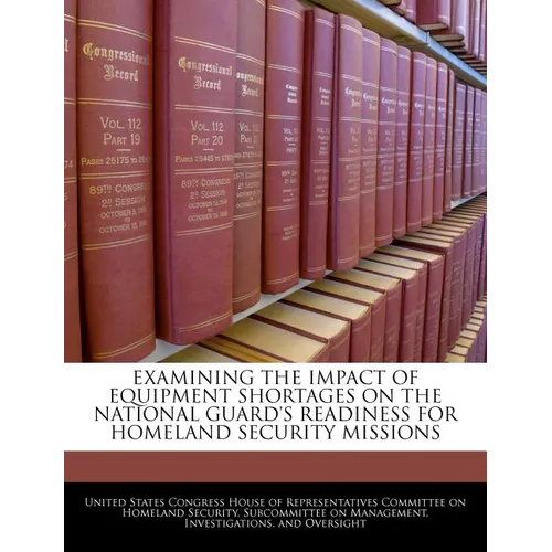 Examining the Impact of Equipment Shortages on the National Guard's Readiness for Homeland Security Missions - Paperback