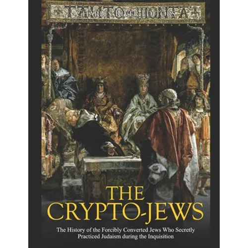 The Crypto-Jews: The History of the Forcibly Converted Jews Who Secretly Practiced Judaism during the Inquisition - Paperback