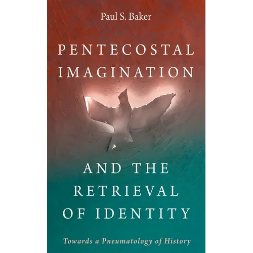 Pentecostal Imagination and the Retrieval of Identity: Towards a Pneumatology of History - Paperback
