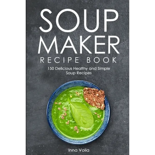 Soup Maker Recipe Book: 150 Delicious Healthy and Simple Soup Recipes - Paperback