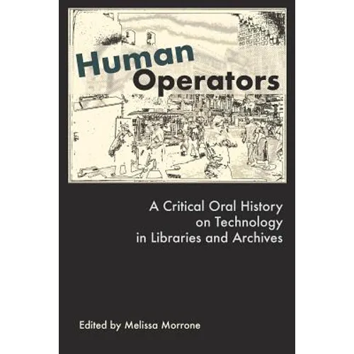 Human Operators: A Critical Oral History on Technology in Libraries and Archives - Paperback