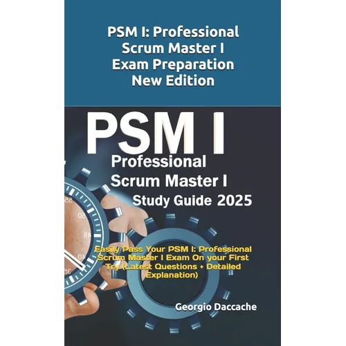 PSM(R) 1 Full Exam Certification: Prepare and Pass the Professional Scrum Master PSM I Exam from the 1st Try (Latest Questions + Explanations) - Paperback