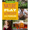 Nature Play Workshop for Families: A Guide to 40+ Outdoor Learning Experiences in All Seasons - Paperback