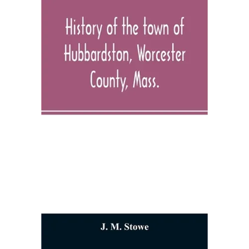 History of the town of Hubbardston, Worcester County, Mass.: from the time its territory was purchased of the Indians in 1686, to the present: with th - Paperback