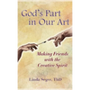 God's Part in Our Art: Making Friends with the Creative Spirit - Hardcover