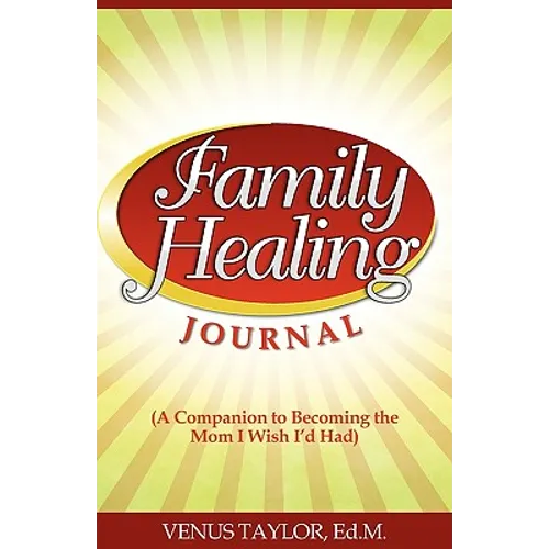 Family Healing Journal: A Companion to Becoming the Mom I Wish I'd Had - Paperback