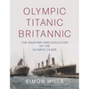 Olympic Titanic Britannic: The Anatomy and Evolution of the Olympic Class - Hardcover