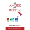 Live Longer, Live Better: Your Guide to Longevity - Unlock the Science of Aging, Master Practical Strategies, and Maximize Your Health and Happiness f - Hardcover
