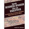 Speak Business Spanish Like an Executive: Avoiding the Common Mistakes that Hold Latinos Back - Paperback